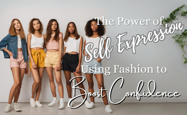 The Power of Self-Expression: Using Fashion to Boost Confidence