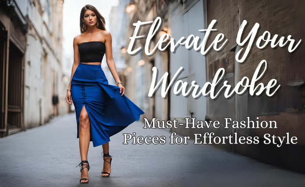 Elevate Your Wardrobe: Must-Have Fashion Pieces for Effortless Style